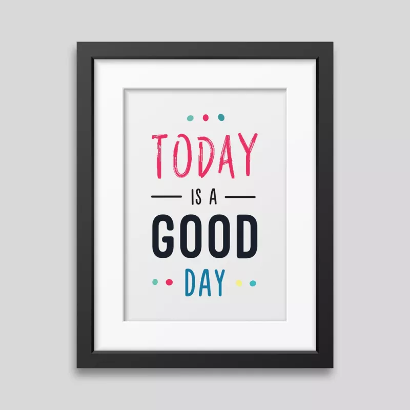 Affiche encadrée Today is a good day